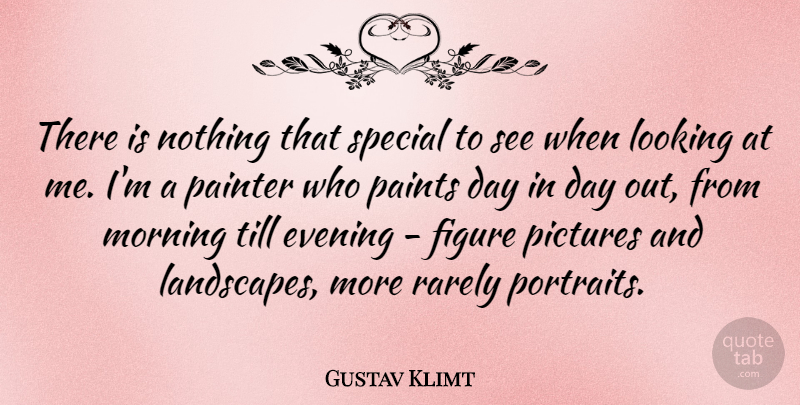 Gustav Klimt Quote About Morning, Special, Portraits: There Is Nothing That Special...
