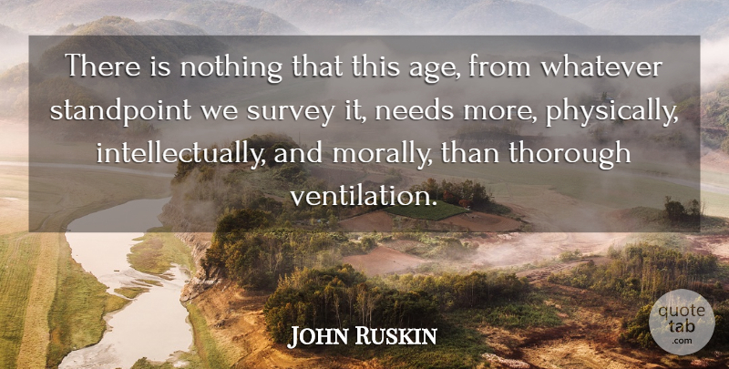 John Ruskin Quote About Age, Needs, Thorough: There Is Nothing That This...