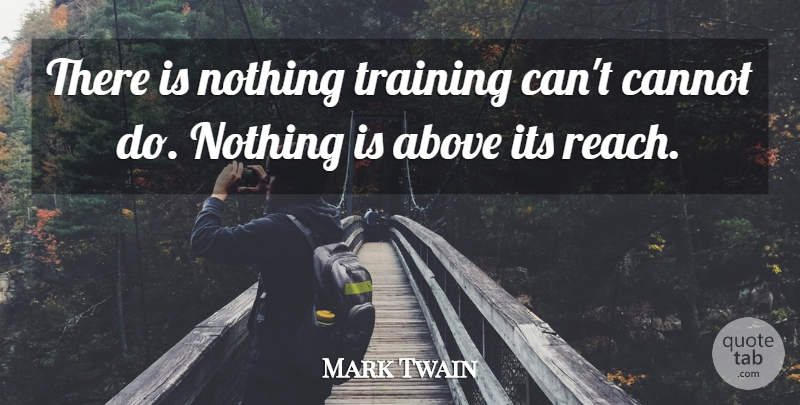 Mark Twain Quote About Training, Training And Education: There Is Nothing Training Cant...