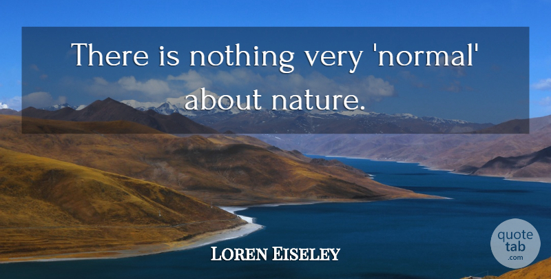 Loren Eiseley Quote About Normal: There Is Nothing Very Normal...