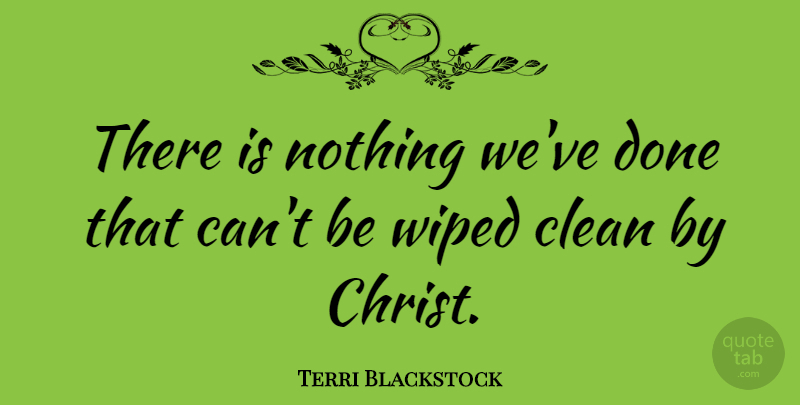 Terri Blackstock Quote About undefined: There Is Nothing Weve Done...