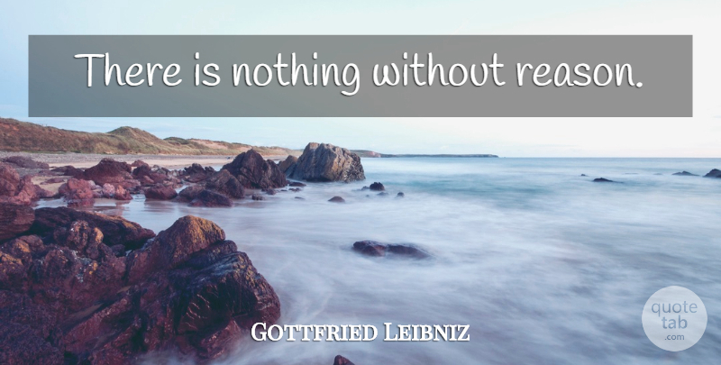 Gottfried Leibniz Quote About Reason: There Is Nothing Without Reason...