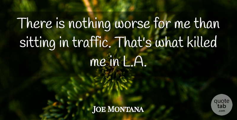 Joe Montana Quote About Sitting, Traffic: There Is Nothing Worse For...
