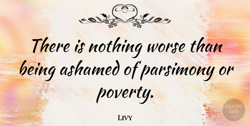 Livy Quote About Poverty, Parsimony, Ashamed: There Is Nothing Worse Than...