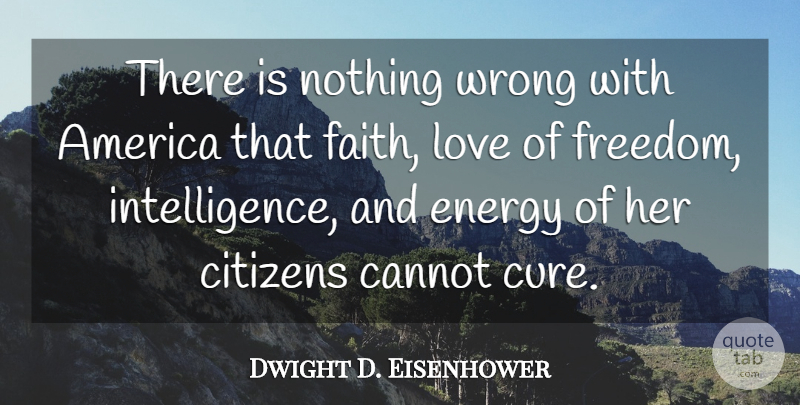 Dwight D. Eisenhower Quote About Love, America, Citizens: There Is Nothing Wrong With...