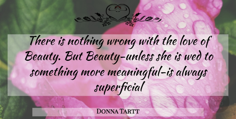 Donna Tartt Quote About Meaningful, Superficial: There Is Nothing Wrong With...