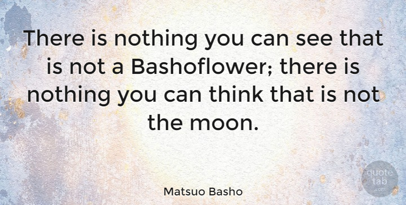 Matsuo Basho Quote About Inspirational: There Is Nothing You Can...