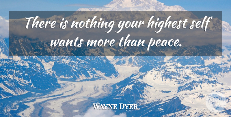 Wayne Dyer Quote About Self, Want, Highest: There Is Nothing Your Highest...