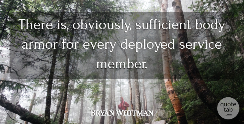 Bryan Whitman Quote About Armor, Body, Deployed, Service, Sufficient: There Is Obviously Sufficient Body...