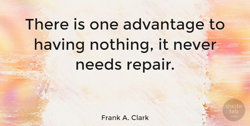 Frank A. Clark Quote About Needs, Materialism, Advantage: There Is One Advantage To...