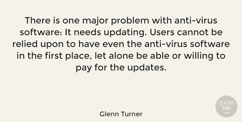 Glenn Turner Quote About Alone, Cannot, Major, Needs, Pay: There Is One Major Problem...