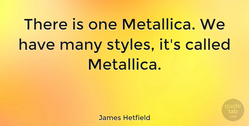 James Hetfield Quote About Style, Metallica: There Is One Metallica We...