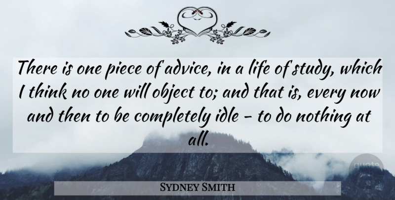 Sydney Smith Quote About Advice, Idle, Life, Object, Piece: There Is One Piece Of...