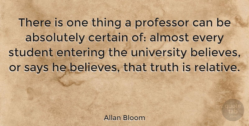 Allan Bloom Quote About Believe, Entering, Students: There Is One Thing A...