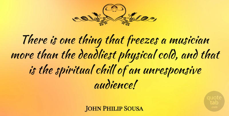 John Philip Sousa Quote About Spiritual, Musician, Cold: There Is One Thing That...