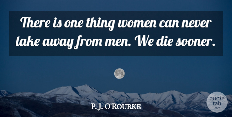 P. J. O'Rourke Quote About Women, Comedy, One Thing: There Is One Thing Women...