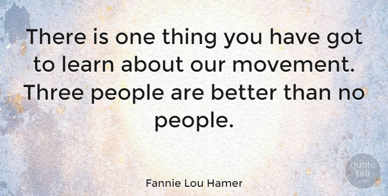Fannie Lou Hamer Quote About People, Movement, Three: There Is One Thing You...