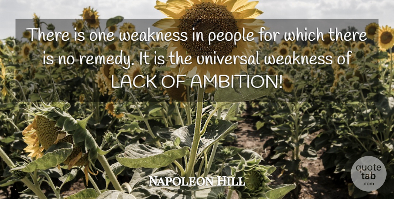 Napoleon Hill Quote About Ambition, People, Weakness: There Is One Weakness In...
