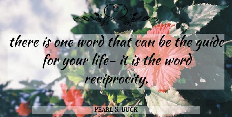 Pearl S. Buck Quote About Guides, Reciprocity, One Word: There Is One Word That...