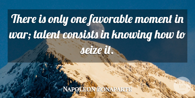 Napoleon Bonaparte Quote About War, Knowing, Talent: There Is Only One Favorable...