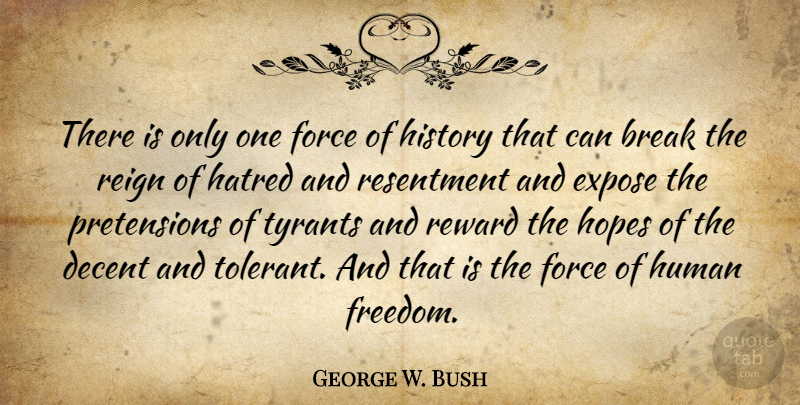 George W. Bush Quote About Tyrants, Hatred, Reign: There Is Only One Force...
