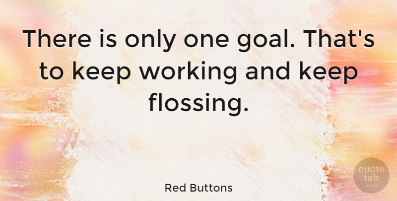 Red Buttons Quote About Goal, Flossing: There Is Only One Goal...