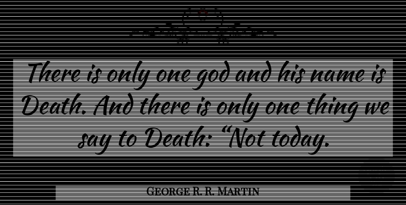 George R. R. Martin Quote About Badass, Names, Today: There Is Only One God...