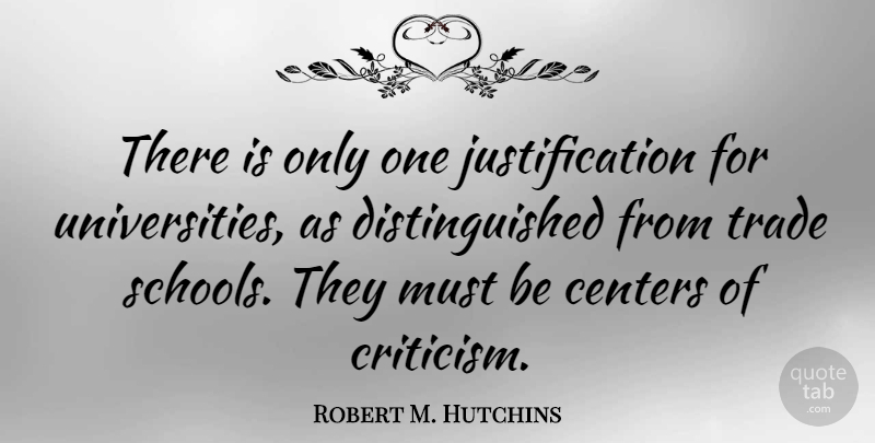 Robert M. Hutchins Quote About School, Criticism, Justification: There Is Only One Justification...