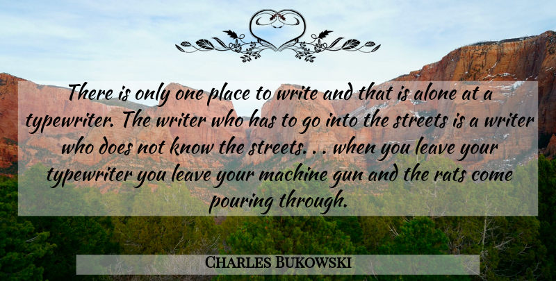 Charles Bukowski Quote About Writing, Gun, Typewriters: There Is Only One Place...