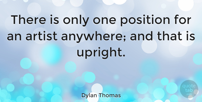 Dylan Thomas Quote About undefined: There Is Only One Position...