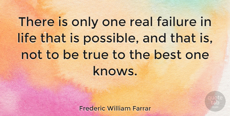 Frederic William Farrar Quote About Best, Failure, Life, True: There Is Only One Real...