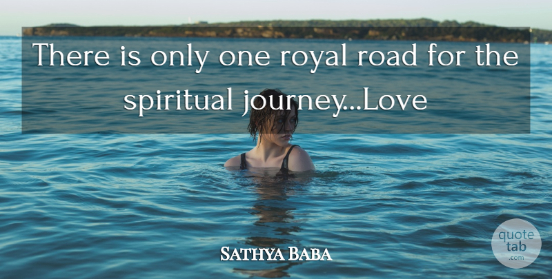 Sathya Baba Quote About Journey, Road, Royal, Spiritual: There Is Only One Royal...