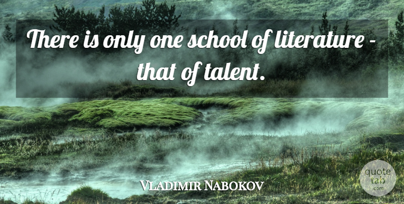 Vladimir Nabokov Quote About School, Literature, Talent: There Is Only One School...
