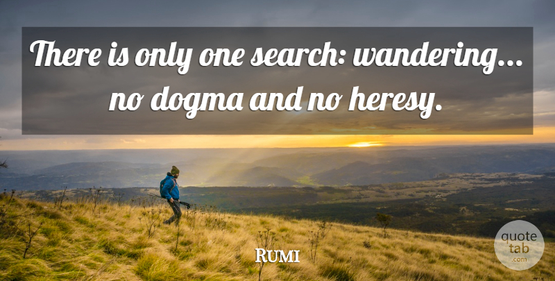 Rumi Quote About Journey, Dogma, Wander: There Is Only One Search...