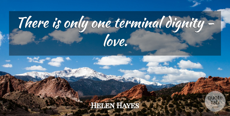 Helen Hayes Quote About Glimpse, Dignity, Terminal: There Is Only One Terminal...