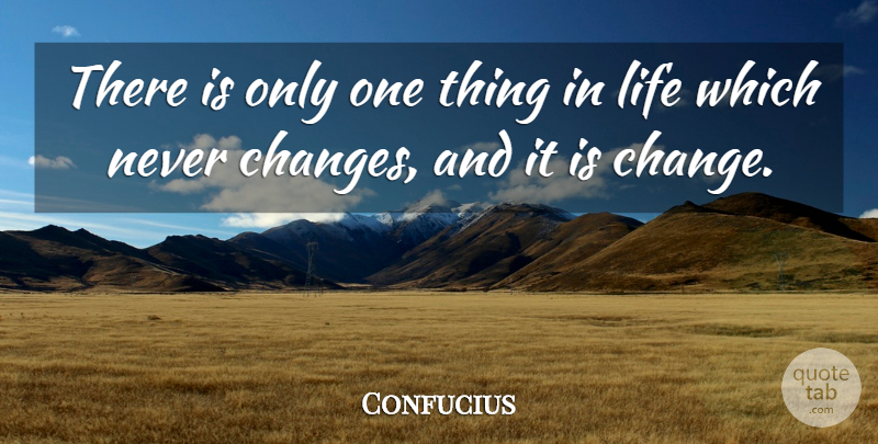 Confucius Quote About Things In Life, Never Change, One Thing: There Is Only One Thing...