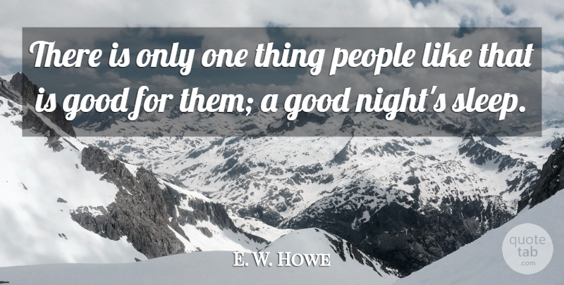 E. W. Howe Quote About Good Night, Sleep, People: There Is Only One Thing...