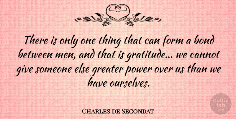 Charles de Secondat Quote About Bond, Cannot, Form, French Philosopher, Greater: There Is Only One Thing...
