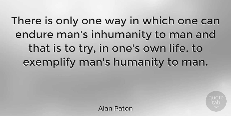 Alan Paton Quote About Men, Inhumanity To Man, Trying: There Is Only One Way...