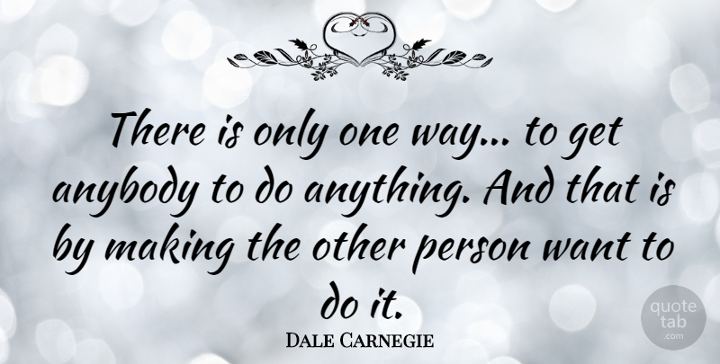 Dale Carnegie Quote About Teacher, Way, Want: There Is Only One Way...