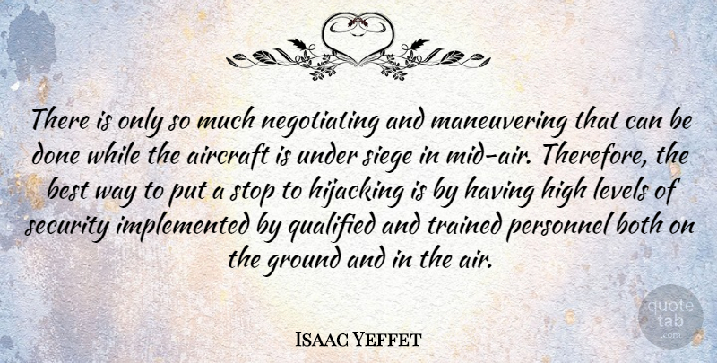 Isaac Yeffet Quote About Aircraft, Best, Both, Ground, High: There Is Only So Much...