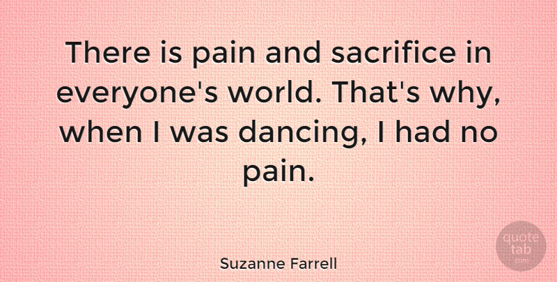 Suzanne Farrell Quote About Pain, Sacrifice, Dancing: There Is Pain And Sacrifice...