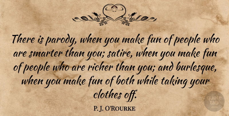 P. J. O'Rourke Quote About Fun, Clothes, People: There Is Parody When You...
