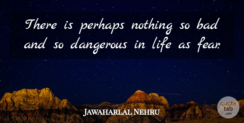 Jawaharlal Nehru Quote About Dangerous, Dangerous Things: There Is Perhaps Nothing So...