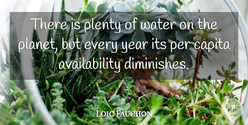 Loic Fauchon Quote About Per, Plenty, Water, Year: There Is Plenty Of Water...