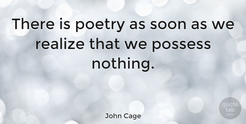 John Cage Quote About Poetry, Realizing, Poetic: There Is Poetry As Soon...