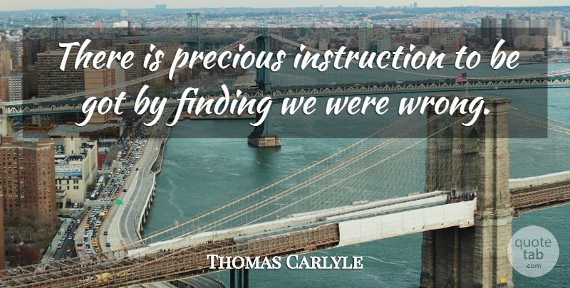 Thomas Carlyle Quote About Instruction, Findings: There Is Precious Instruction To...