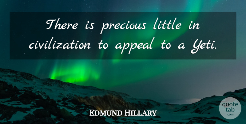 Edmund Hillary Quote About Civilization, Littles, Yeti: There Is Precious Little In...