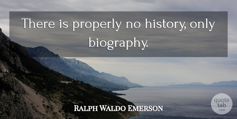 Ralph Waldo Emerson Quote About History, Biographies, Great History: There Is Properly No History...