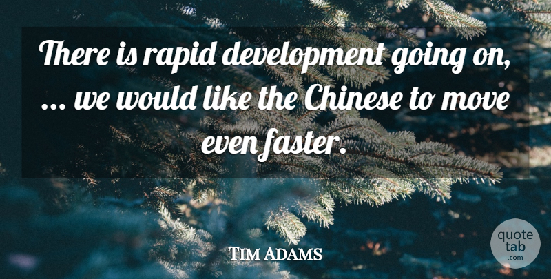 Tim Adams Quote About Chinese, Move, Rapid: There Is Rapid Development Going...